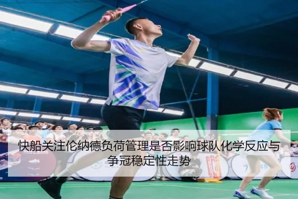 快船关注伦纳德负荷管理是否影响球队化学反应与争冠稳定性走势