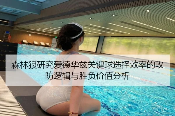 森林狼研究爱德华兹关键球选择效率的攻防逻辑与胜负价值分析